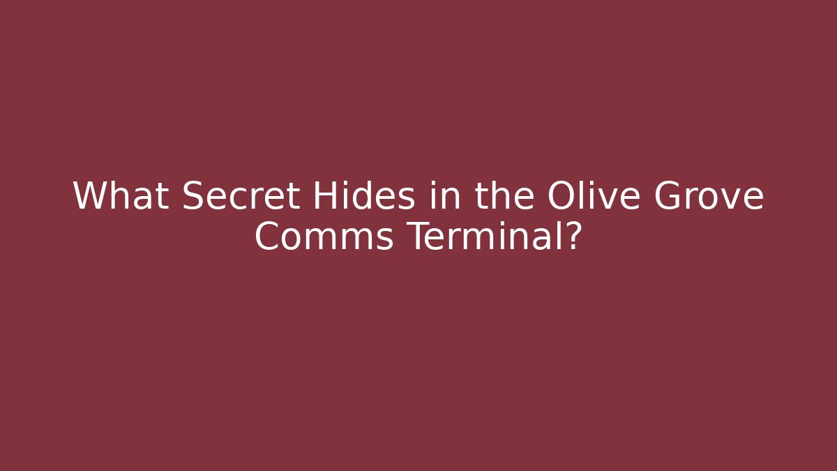 What Secret Hides in the Olive Grove Comms Terminal?