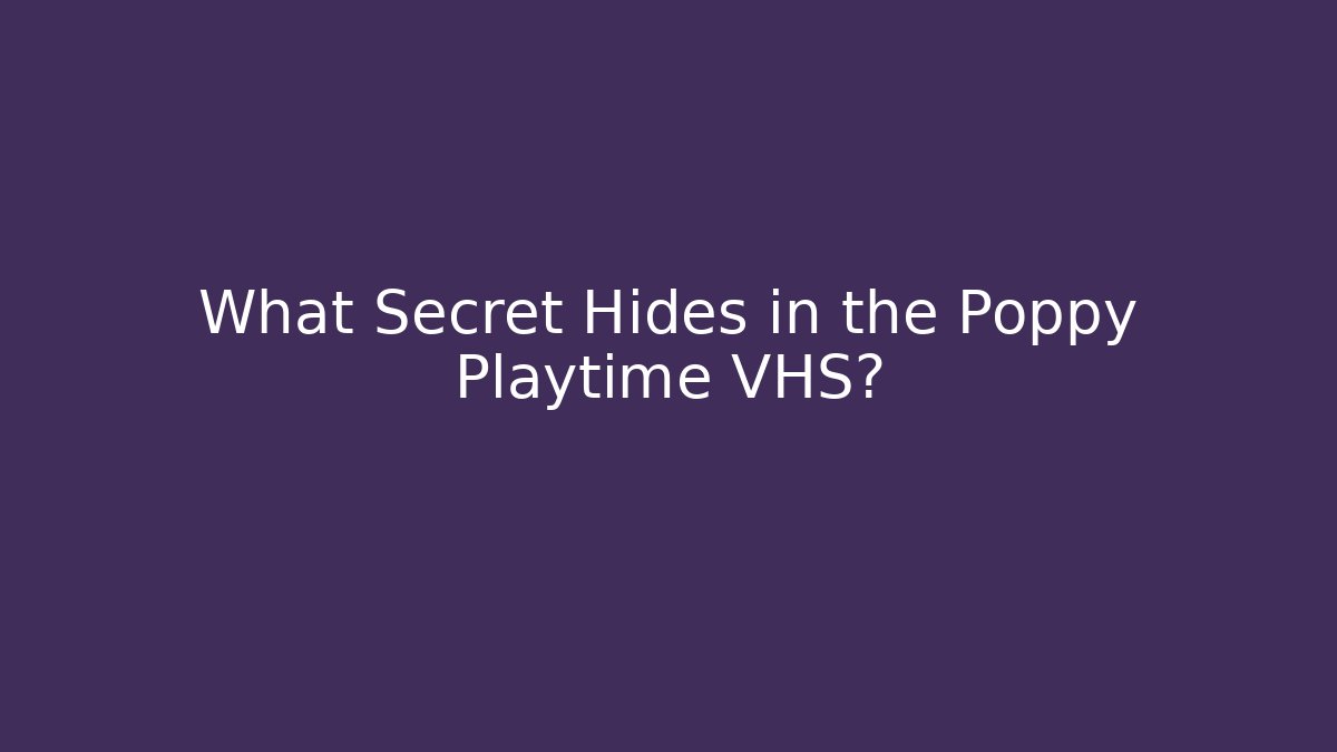 What Secret Hides in the Poppy Playtime VHS?