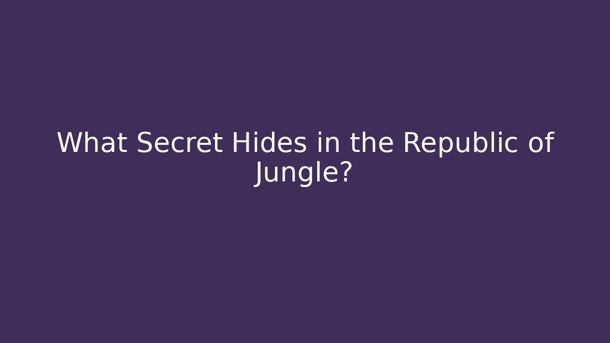 What Secret Hides in the Republic of Jungle?