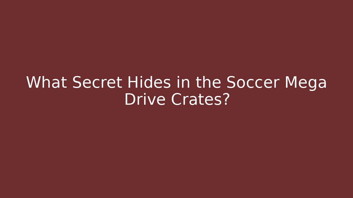 What Secret Hides in the Soccer Mega Drive Crates?