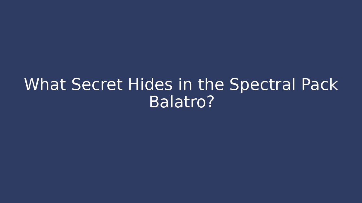 What Secret Hides in the Spectral Pack Balatro?