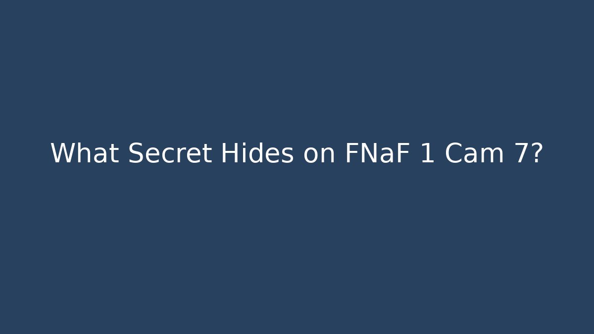 What Secret Hides on FNaF 1 Cam 7?