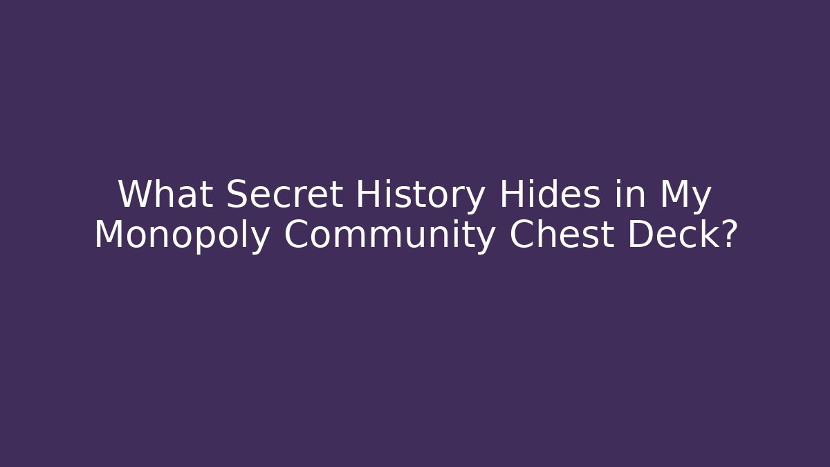 What Secret History Hides in My Monopoly Community Chest Deck?