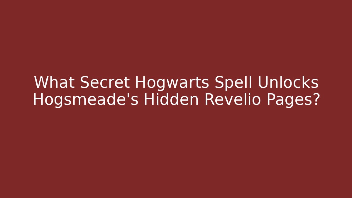 What Secret Hogwarts Spell Unlocks Hogsmeade's Hidden Revelio Pages? - Vintage E-Juice