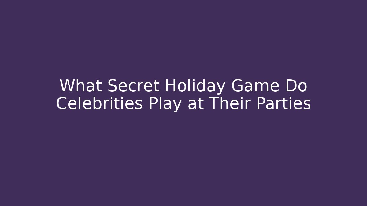 What Secret Holiday Game Do Celebrities Play at Their Parties - Vintage E-Juice