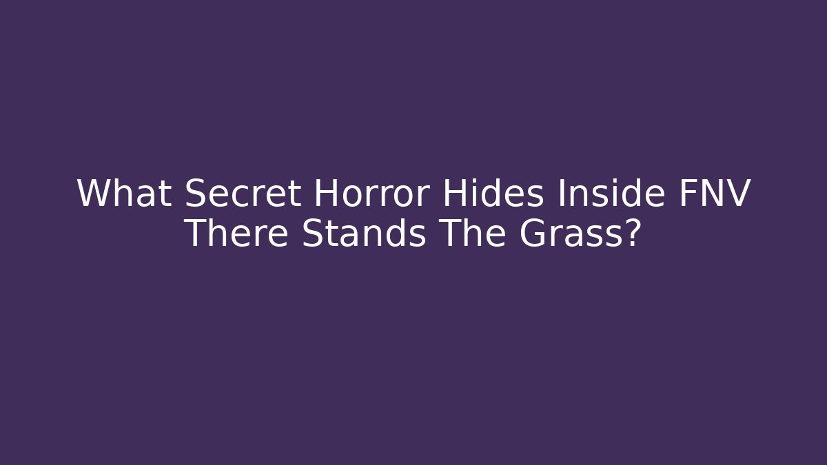 What Secret Horror Hides Inside FNV There Stands The Grass?