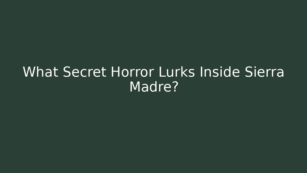 What Secret Horror Lurks Inside Sierra Madre?