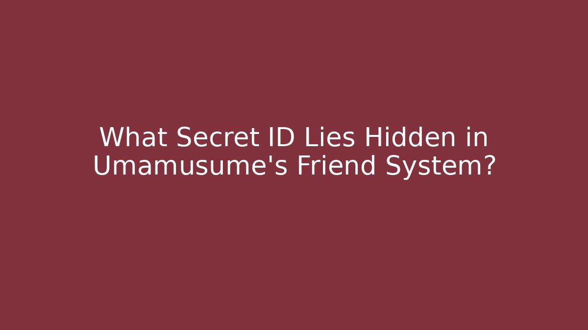 What Secret ID Lies Hidden in Umamusume's Friend System?