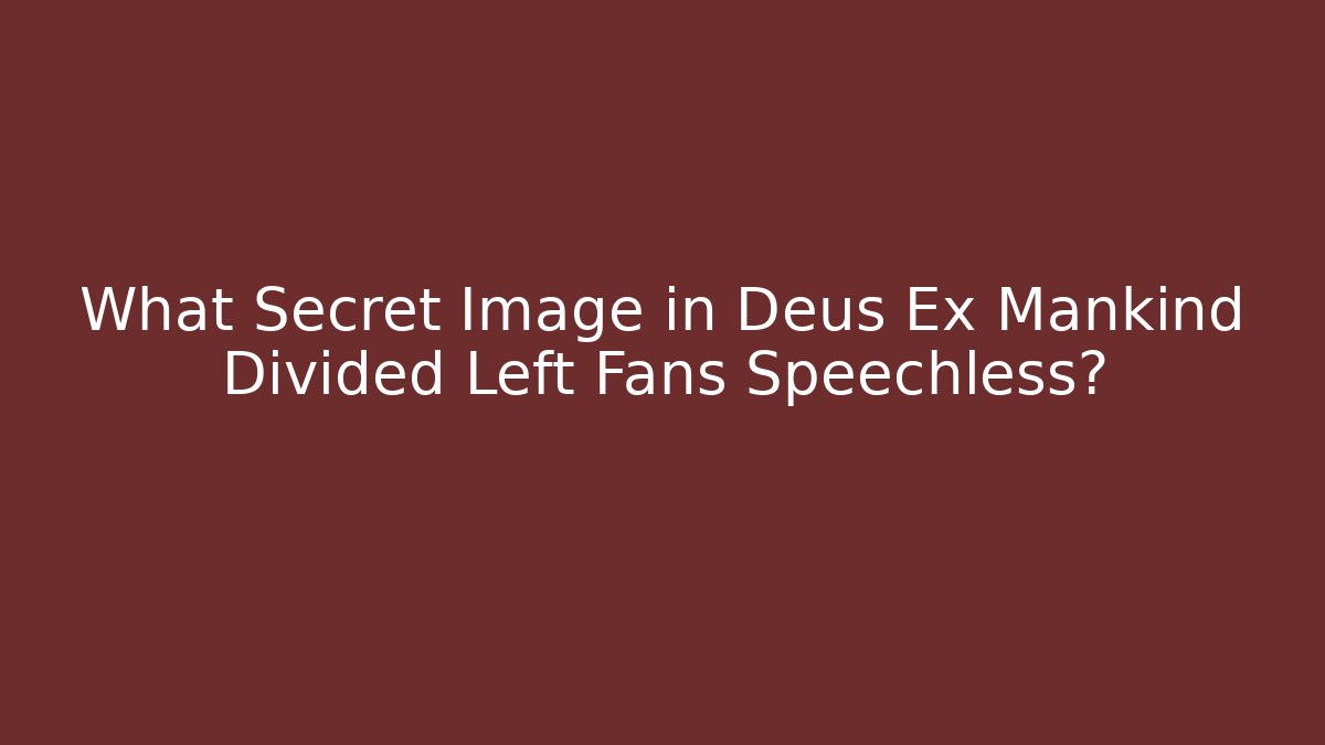 What Secret Image in Deus Ex Mankind Divided Left Fans Speechless?