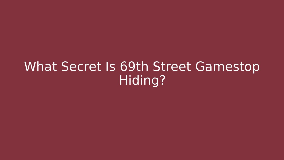 What Secret Is 69th Street Gamestop Hiding? - Vintage E-Juice
