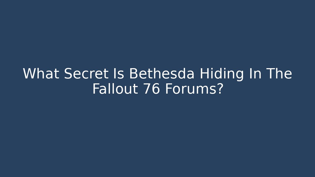 What Secret Is Bethesda Hiding In The Fallout 76 Forums?