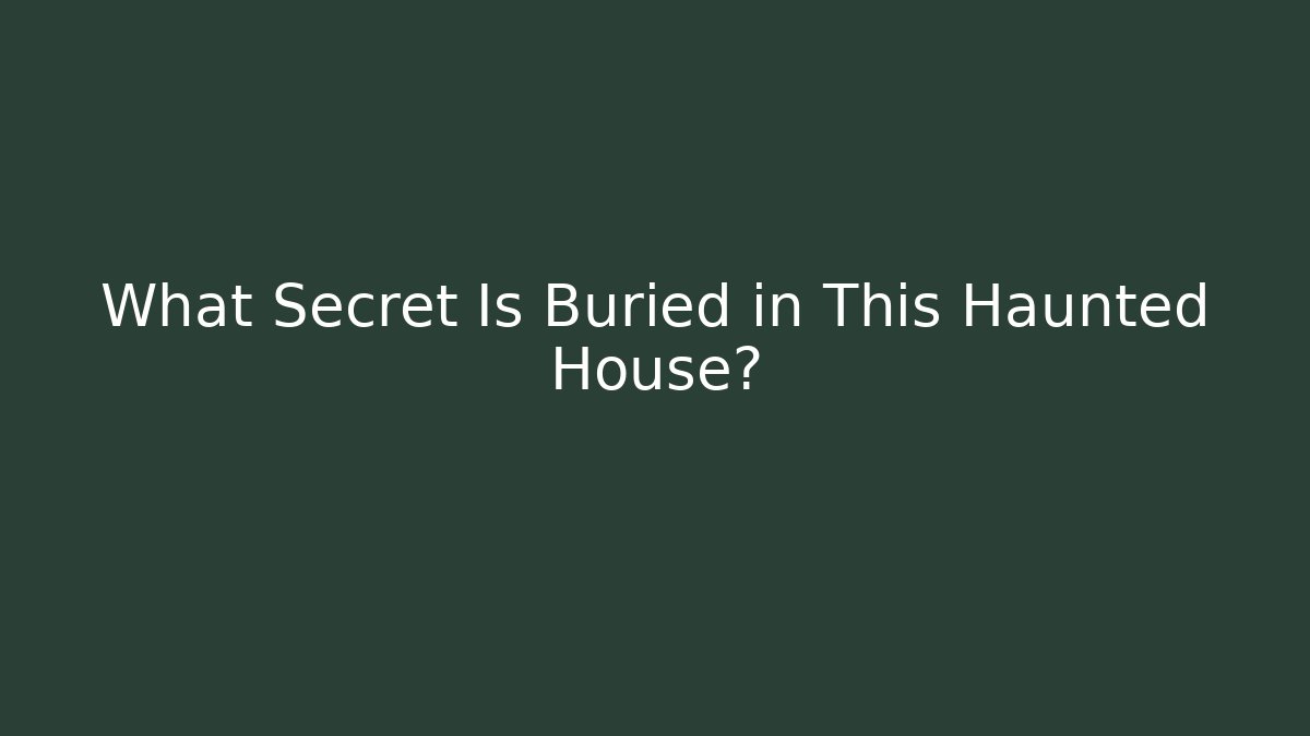 What Secret Is Buried in This Haunted House?