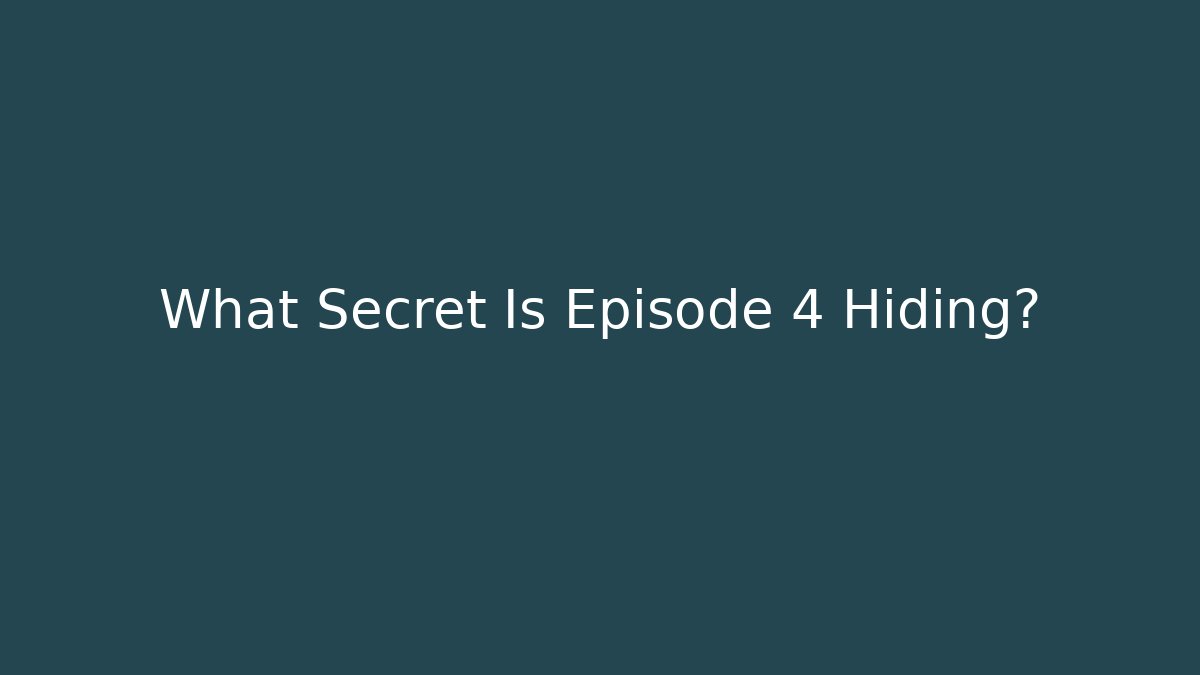 What Secret Is Episode 4 Hiding?