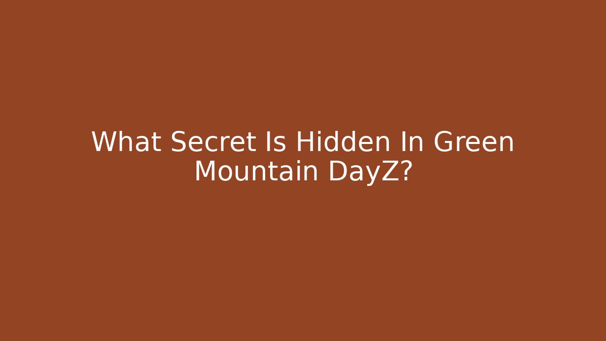 What Secret Is Hidden In Green Mountain DayZ?