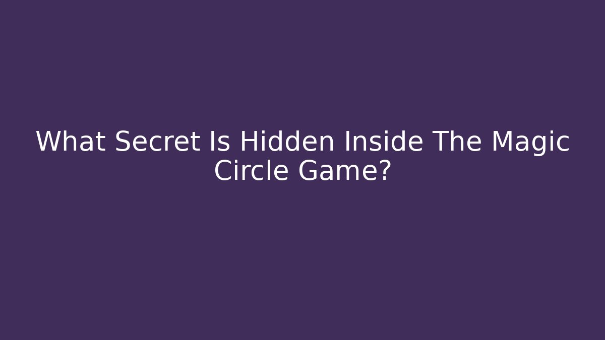 What Secret Is Hidden Inside The Magic Circle Game?