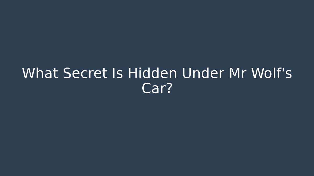 What Secret Is Hidden Under Mr Wolf's Car?