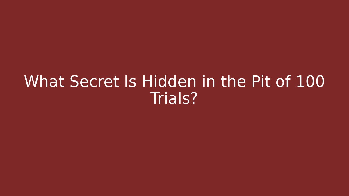 What Secret Is Hidden in the Pit of 100 Trials?