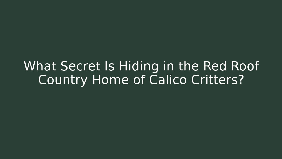What Secret Is Hiding in the Red Roof Country Home of Calico Critters?