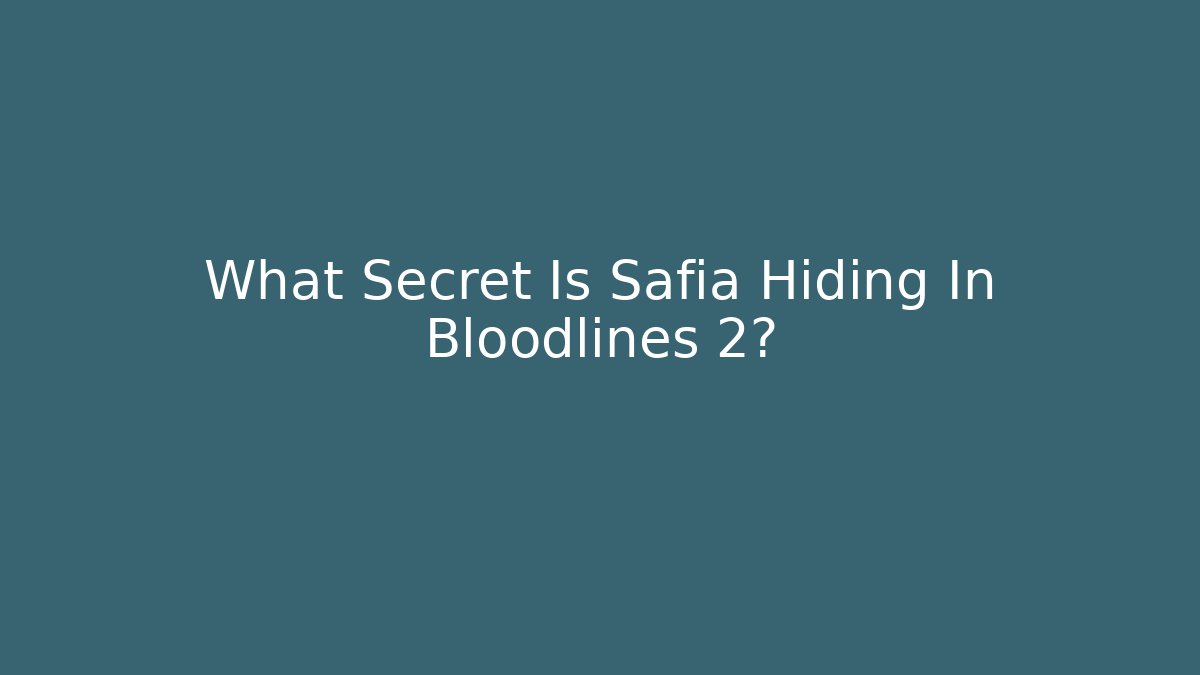 What Secret Is Safia Hiding In Bloodlines 2?