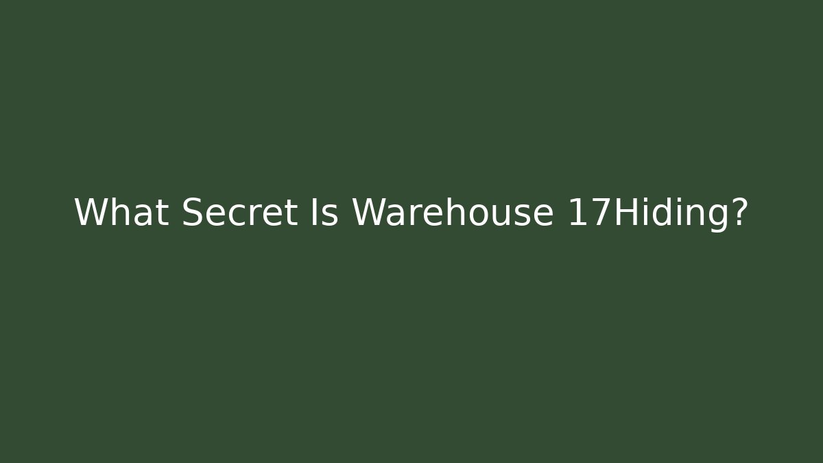 What Secret Is Warehouse 17Hiding?