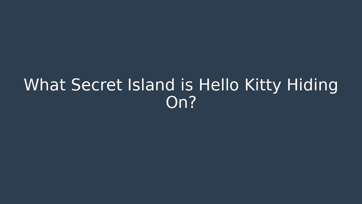 What Secret Island is Hello Kitty Hiding On?
