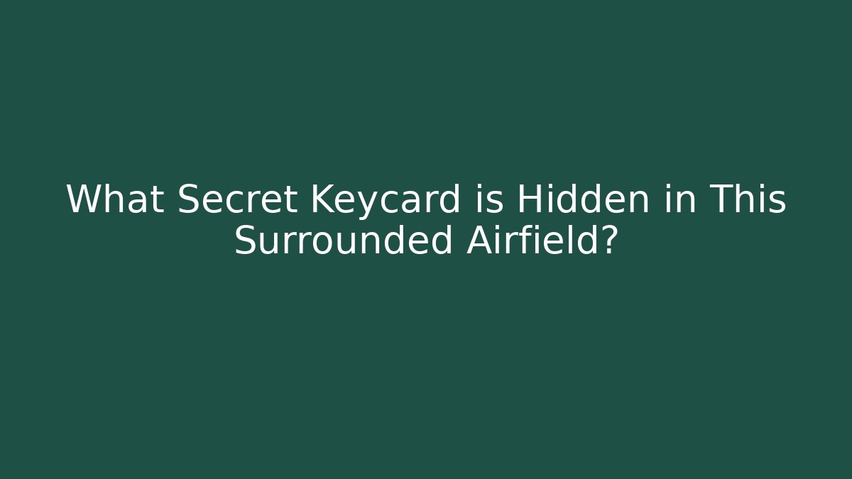 What Secret Keycard is Hidden in This Surrounded Airfield?