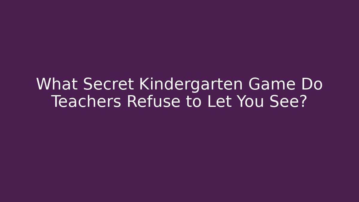 What Secret Kindergarten Game Do Teachers Refuse to Let You See?