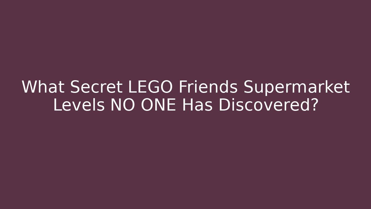 What Secret LEGO Friends Supermarket Levels NO ONE Has Discovered?