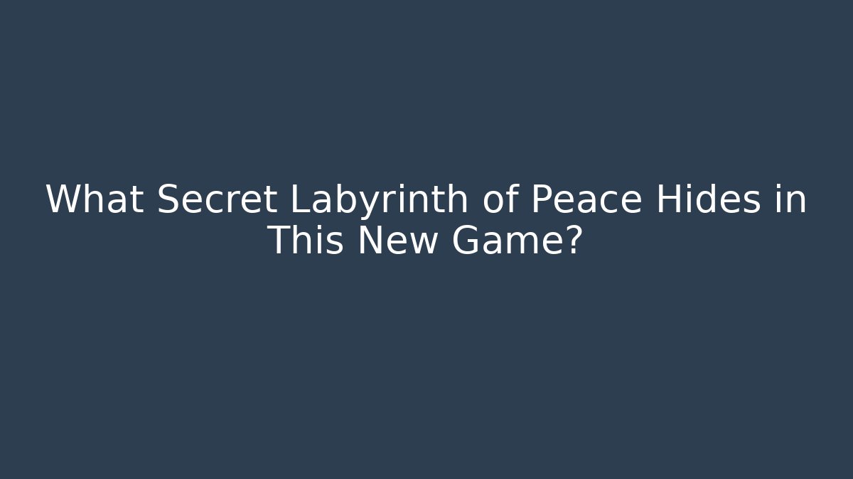 What Secret Labyrinth of Peace Hides in This New Game? - Vintage E-Juice