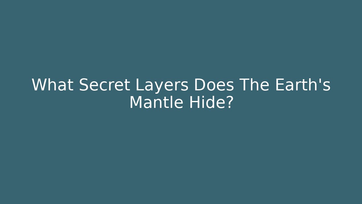 What Secret Layers Does The Earth's Mantle Hide?