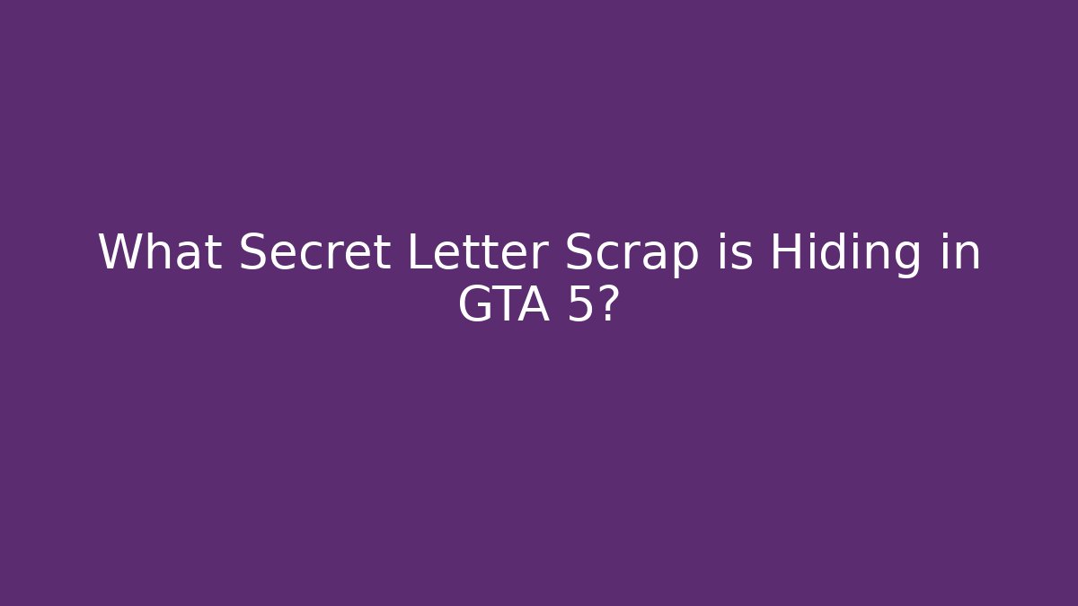 What Secret Letter Scrap is Hiding in GTA 5? - Vintage E-Juice