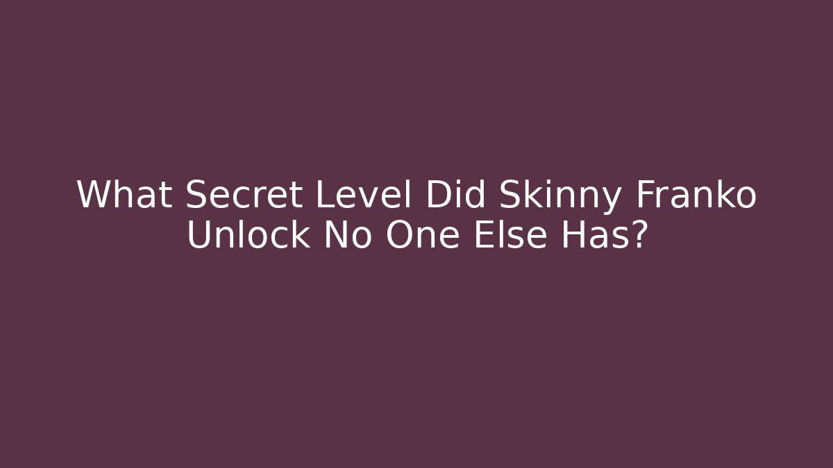 What Secret Level Did Skinny Franko Unlock No One Else Has?