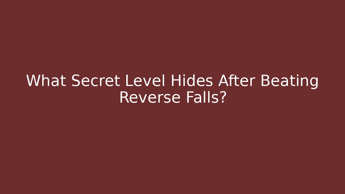 What Secret Level Hides After Beating Reverse Falls?