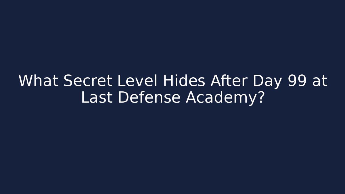 What Secret Level Hides After Day 99 at Last Defense Academy?