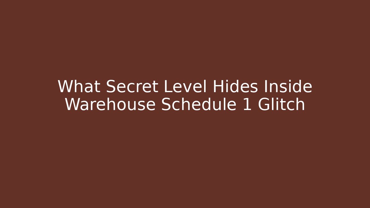 What Secret Level Hides Inside Warehouse Schedule 1 Glitch