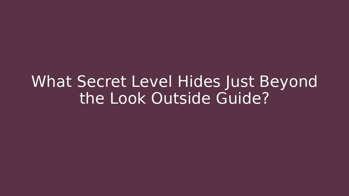 What Secret Level Hides Just Beyond the Look Outside Guide?