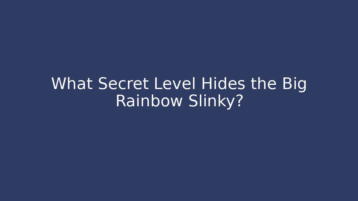What Secret Level Hides the Big Rainbow Slinky?