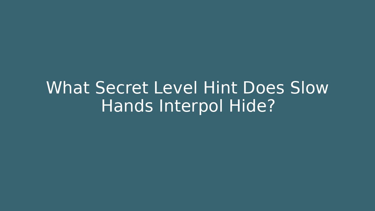 What Secret Level Hint Does Slow Hands Interpol Hide?
