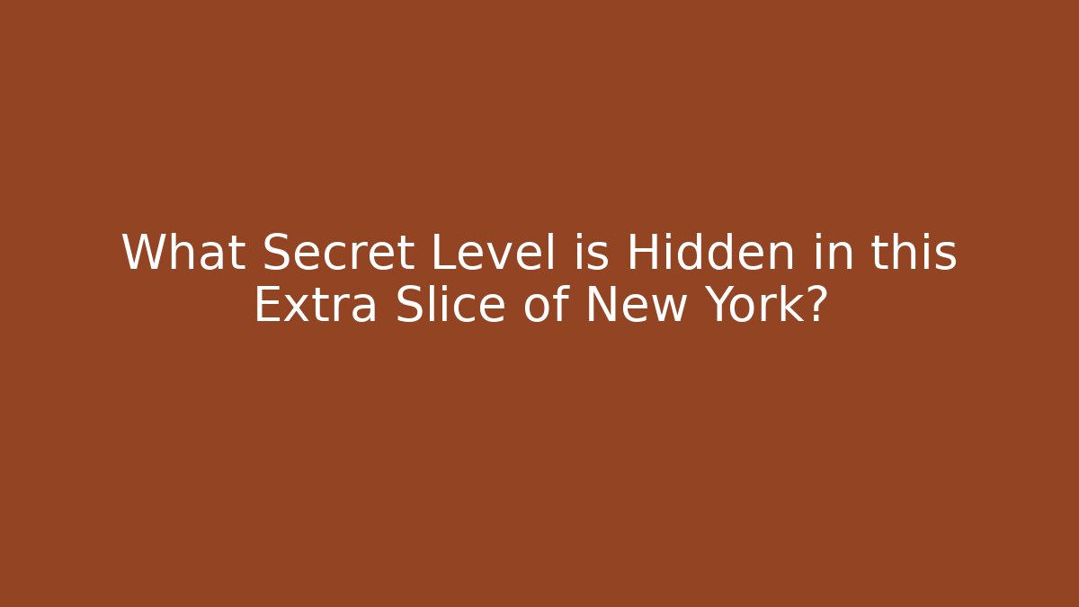What Secret Level is Hidden in this Extra Slice of New York?