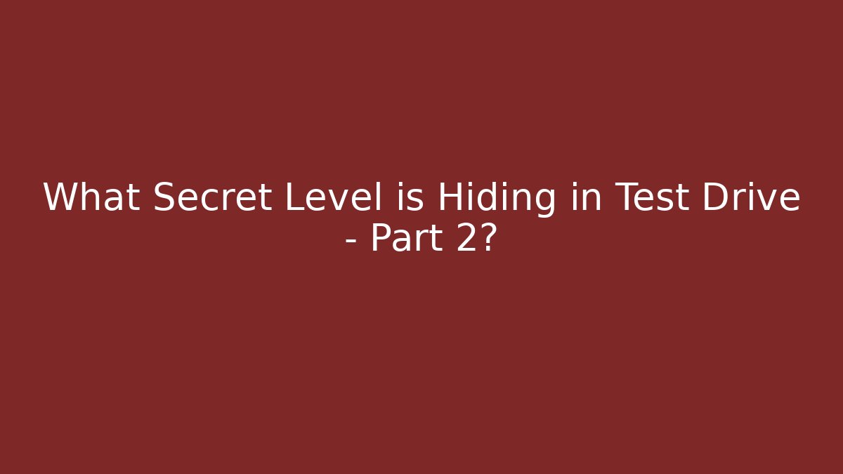 What Secret Level is Hiding in Test Drive - Part 2?