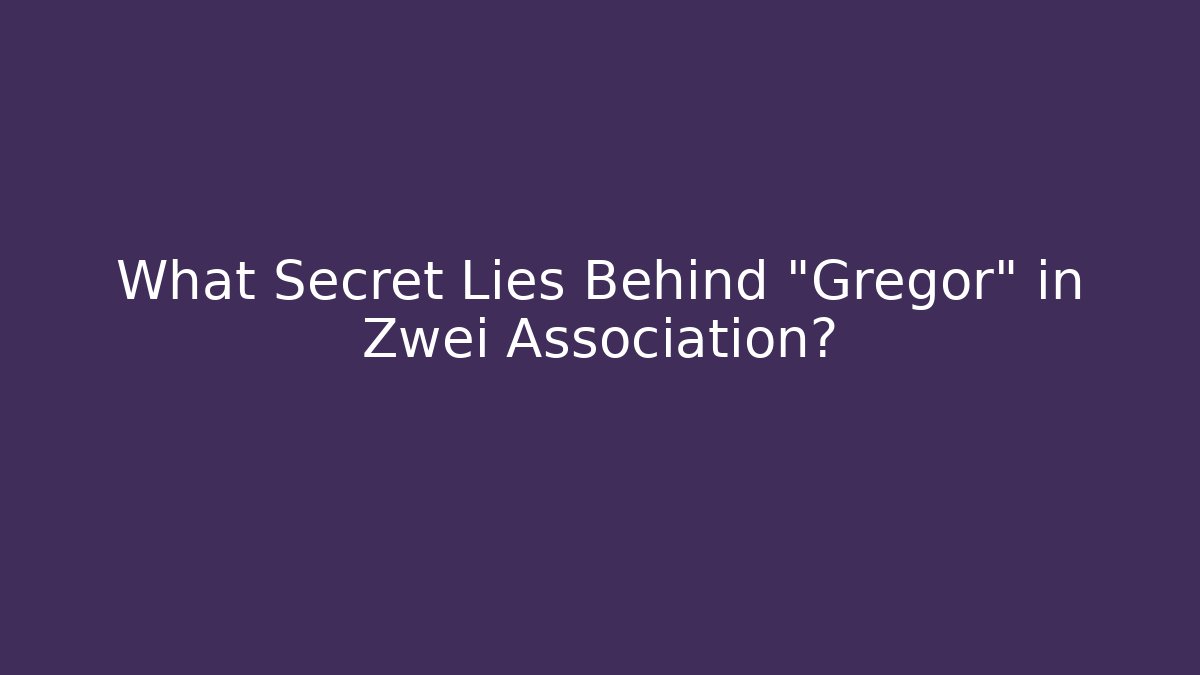 What Secret Lies Behind "Gregor" in Zwei Association?