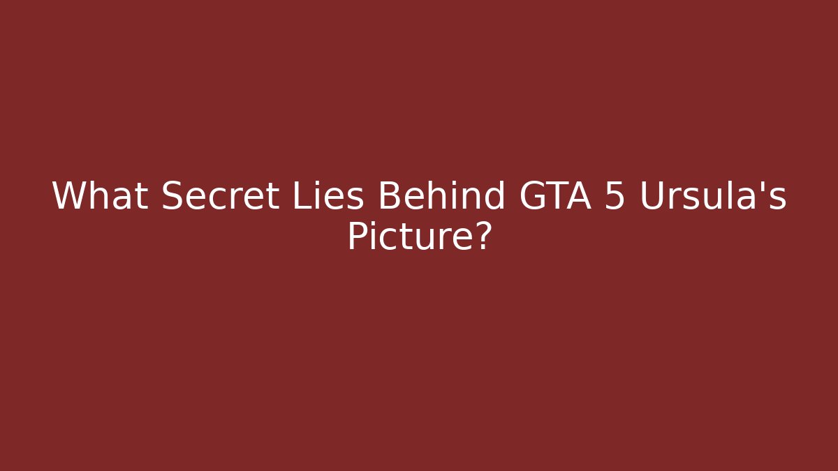 What Secret Lies Behind GTA 5 Ursula's Picture?