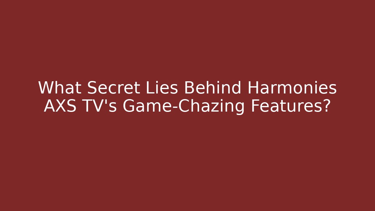 What Secret Lies Behind Harmonies AXS TV's Game-Chazing Features? - Vintage E-Juice