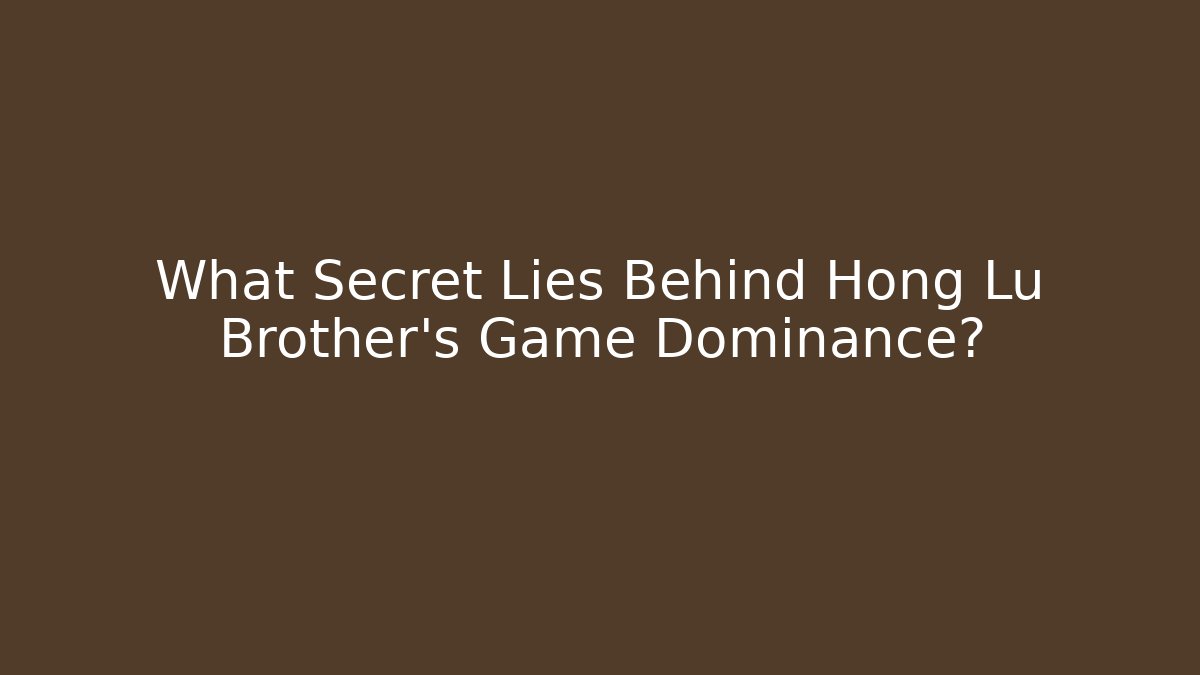 What Secret Lies Behind Hong Lu Brother's Game Dominance?