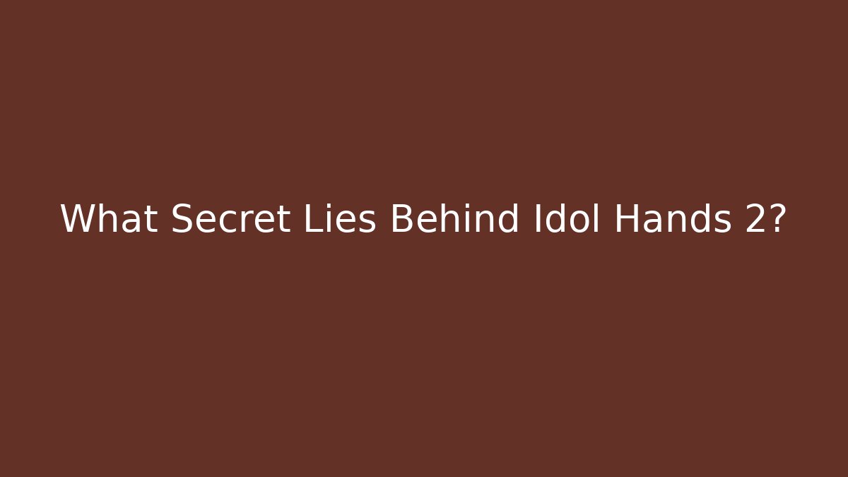 What Secret Lies Behind Idol Hands 2?