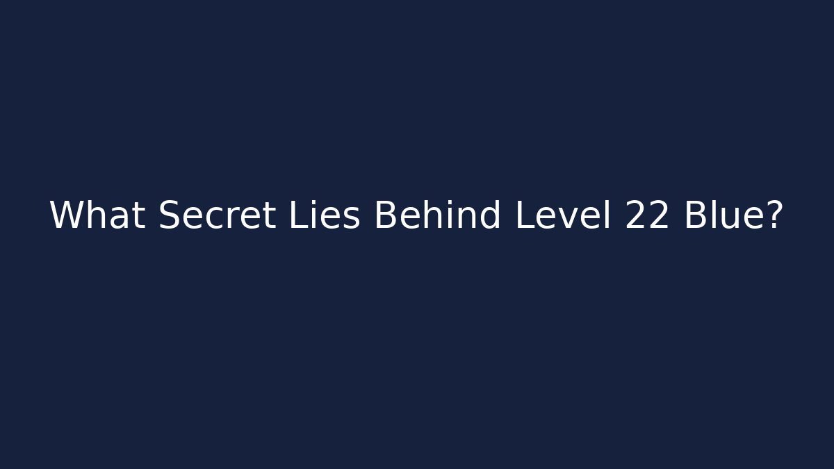 What Secret Lies Behind Level 22 Blue?