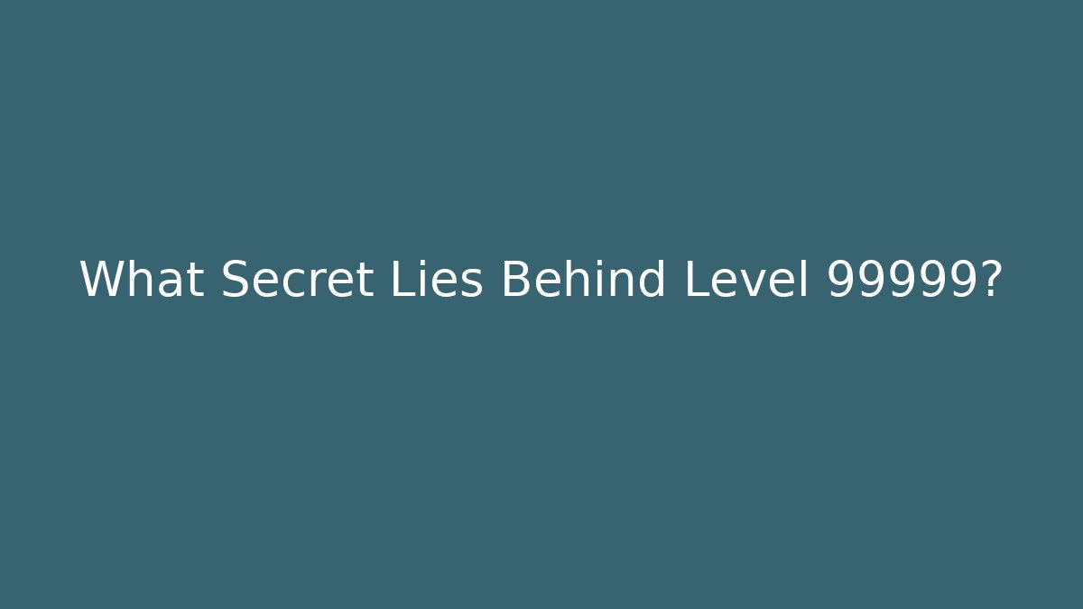 What Secret Lies Behind Level 99999?
