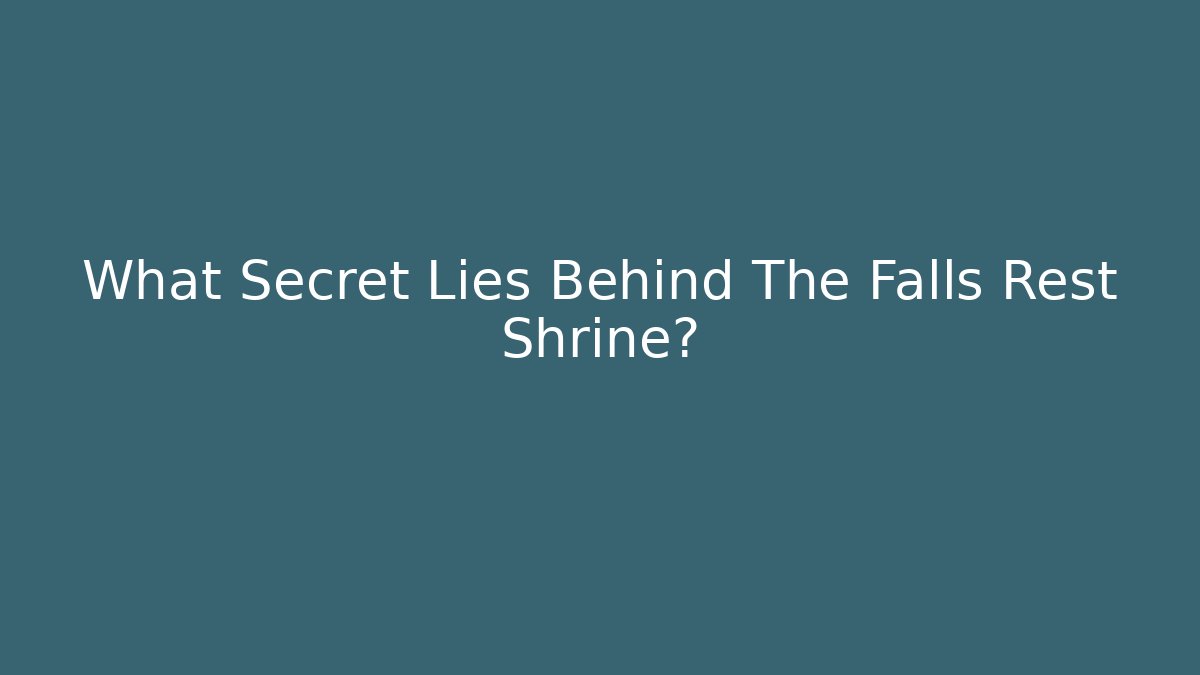 What Secret Lies Behind The Falls Rest Shrine?