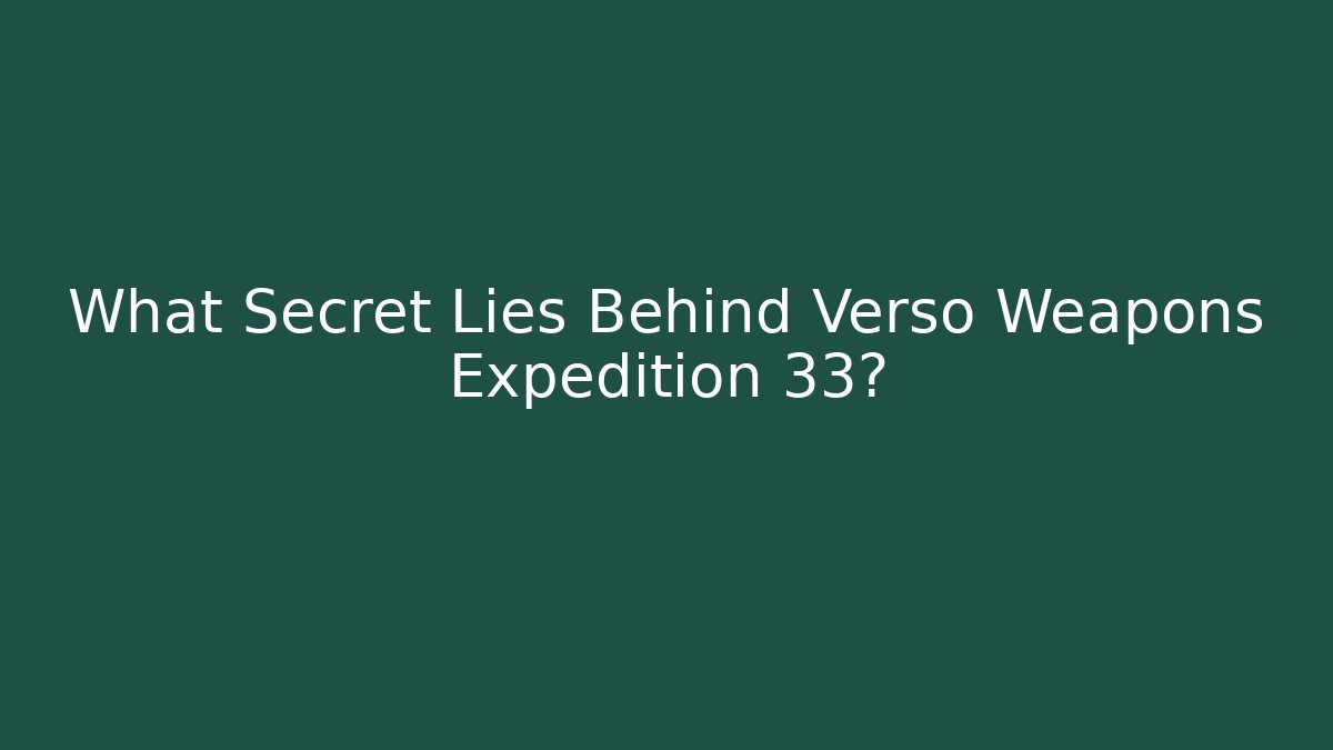 What Secret Lies Behind Verso Weapons Expedition 33?