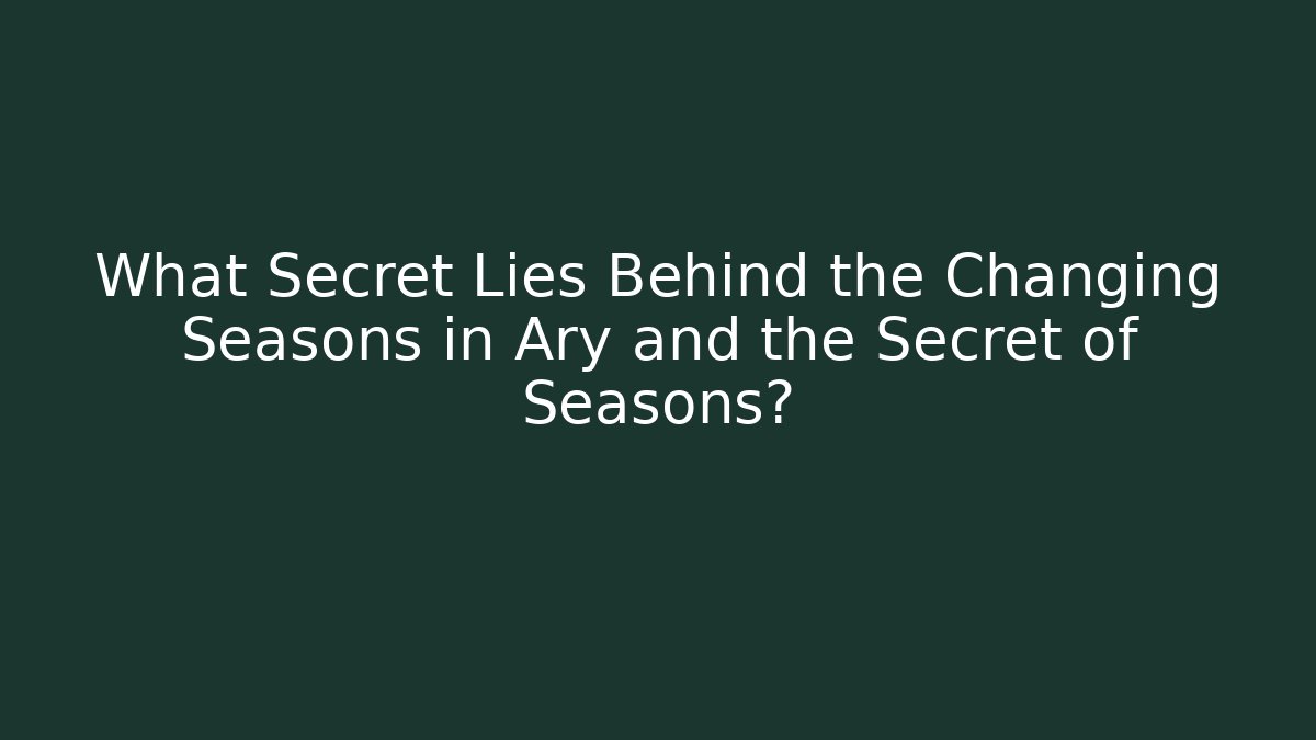 What Secret Lies Behind the Changing Seasons in Ary and the Secret of Seasons?